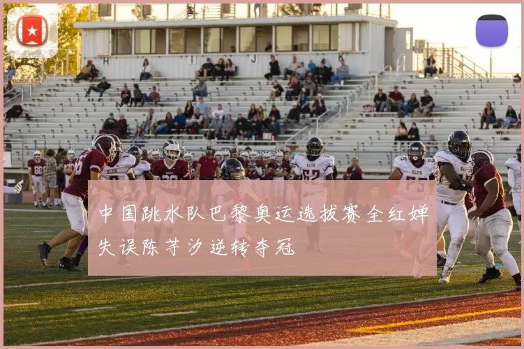 中国跳水队巴黎奥运选拔赛全红婵失误陈芋汐逆转夺冠