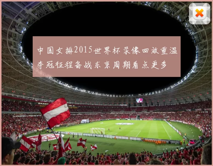 中国女排2015世界杯录像回放重温夺冠征程备战东京周期看点更多