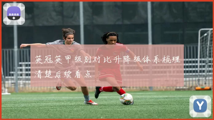 英冠英甲级别对比升降级体系梳理清楚后续看点