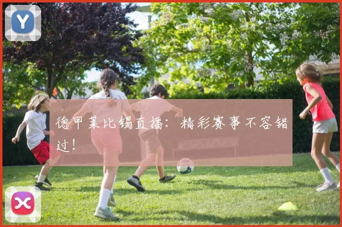 德甲莱比锡直播：精彩赛事不容错过！