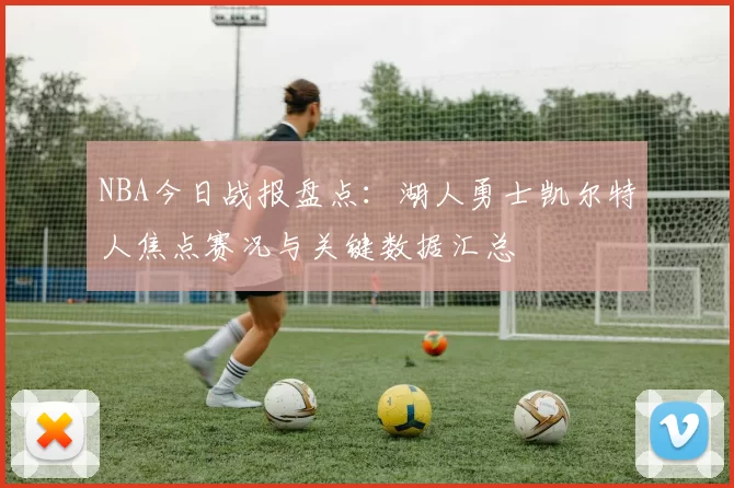NBA今日战报盘点：湖人勇士凯尔特人焦点赛况与关键数据汇总